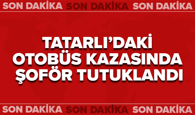 Tatarlı’daki Otobüs Kazasında Şoför Tutuklandı