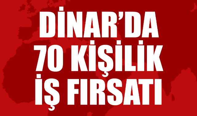 DİNAR’DA 70 KİŞİLİK İŞ FIRSATI